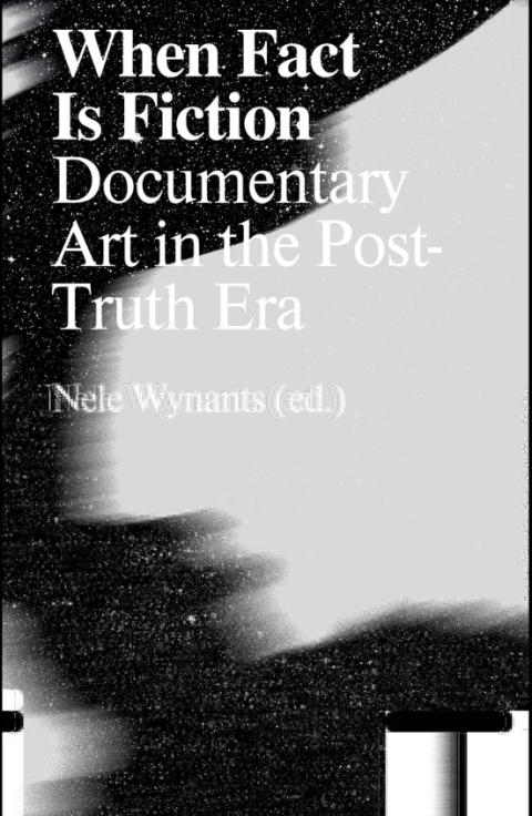 When Fact is Fiction, Documentary Art in the Post-Truth Era