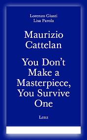 You Don't Make a Masterpiece, You Survive One / Maurizio Cattelan